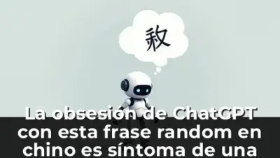 La obsesión de ChatGPT con esta frase random en chino es síntoma de una crisis
