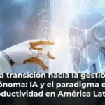 La transición hacia la gestión autónoma: IA y el paradigma de la productividad en América Latina