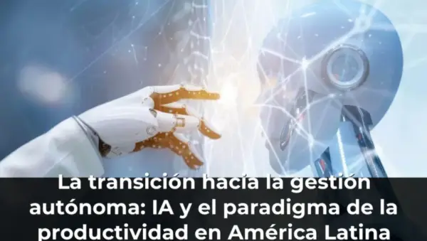 La transición hacia la gestión autónoma: IA y el paradigma de la productividad en América Latina