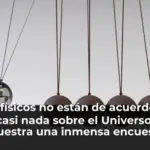 Los físicos no están de acuerdo en casi nada sobre el Universo, muestra una inmensa encuesta