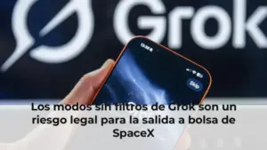 Los modos sin filtros de Grok son un riesgo legal para la salida a bolsa de SpaceX