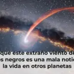 Por qué este extraño viento de los agujeros negros es una mala noticia para la vida en otros planetas