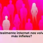 ¿Realmente internet nos volvió más infieles?