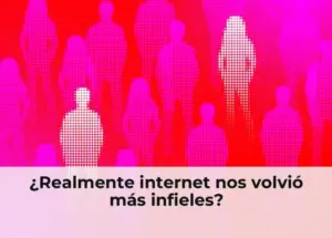¿Realmente internet nos volvió más infieles?