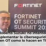Roberto Suzuki: no intenten implementar la ciberseguridad en OT como lo hacen en TI