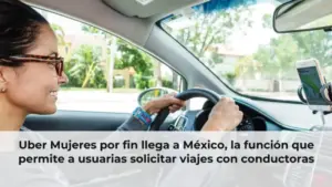Uber Mujeres por fin llega a México, la función que permite a usuarias solicitar viajes con conductoras
