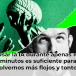 Usar la IA durante apenas 10 minutos es suficiente para volvernos más flojos y tontos