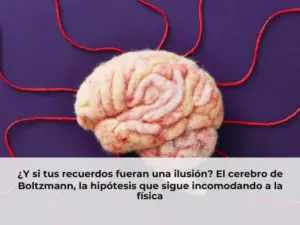 ¿Y si tus recuerdos fueran una ilusión? El cerebro de Boltzmann, la hipótesis que sigue incomodando a la física