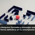 Cómo bloquear llamadas y mensajes spam de forma definitiva en tu smartphone
