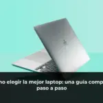 Cómo elegir la mejor laptop: una guía completa paso a paso