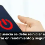 ¿Con qué frecuencia se debe reiniciar el celular para mejorar en rendimiento y seguridad?