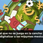El Mundial que no se juega en la cancha: la batalla por digitalizar a las mipymes mexicanas