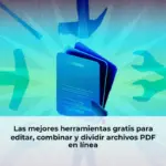 Las mejores herramientas gratis para editar, combinar y dividir archivos PDF en línea