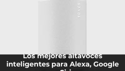 Los mejores altavoces inteligentes para Alexa, Google y Siri