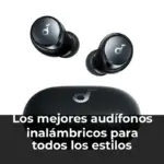 Los mejores audífonos inalámbricos para todos los estilos