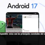 Android 17 ya está disponible: estas son las principales novedades del sistema operativo