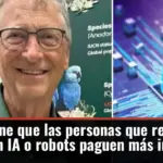Bill Gates propone que las personas que reemplacen a sus trabajadores con IA o robots paguen más impuestos
