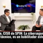Carlos Bravo, CISO de SPIN: La ciberseguridad ya no es un costo técnico, es un habilitador estratégico del negocio
