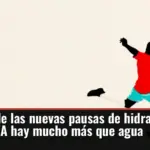 Detrás de las nuevas pausas de hidratación de la FIFA hay mucho más que agua