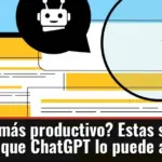 ¿Necesita ser más productivo? Estas son ocho tareas con las que ChatGPT lo puede asistir