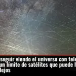 Si queremos seguir viendo el universo con telescopios ópticos, hay un límite de satélites que puede haber… y no estamos tan lejos