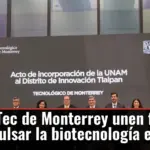 UNAM y Tec de Monterrey unen fuerzas para impulsar la biotecnología en México